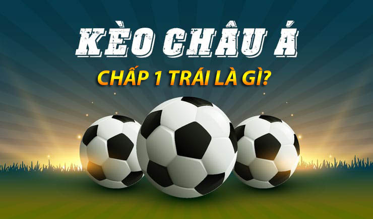 Nắm rõ các tỷ lệ kèo châu á trong làng cá cược bóng đá 7 tỷ lệ kèo châu á chấp 1